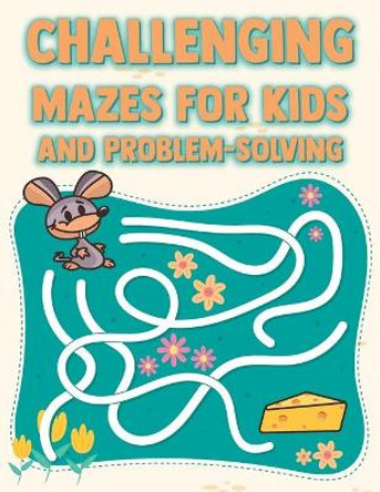 Challenging Mazes For Kids and Problem-Solving: Fun Maze Workbook for Games, Puzzles, and Problem Solving by Sao Pub 9798705396207