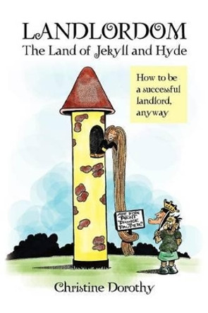 Landlordom the Land of Jekyll and Hyde: How to Be a Successful Landlord by Christine Dorothy 9781479744121