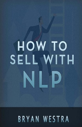 How to Sell with Nlp by Bryan Westra 9781539310648