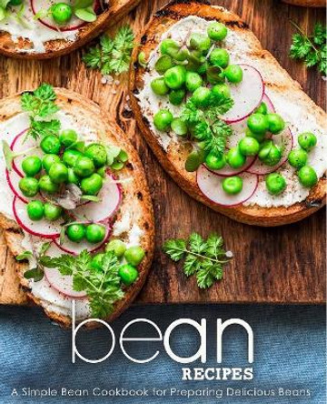 Bean Recipes: A Simple Bean Cookbook for Preparing Delicious Beans (2nd Edition) by Booksumo Press 9781794106925