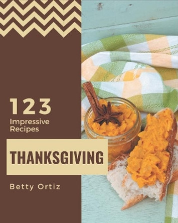 123 Impressive Thanksgiving Recipes: Cook it Yourself with Thanksgiving Cookbook! by Betty Ortiz 9798580022888