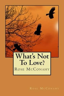 What's Not To Love? by Rose McConahy 9781910718100