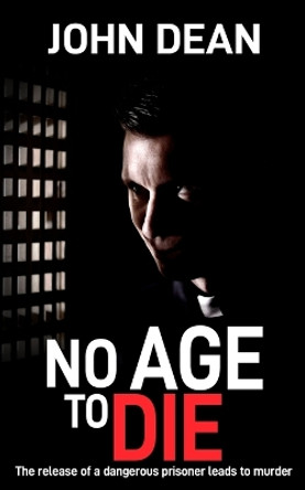 No Age to Die: The release of a dangerous prisoner leads to murder by John Dean 9781804621653