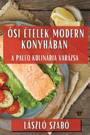 &#336;si Ételek Modern Konyhában: A Paleo Kulinária Varázsa by László Szabó 9781835793725