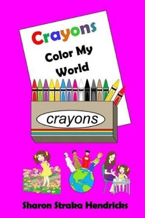 Crayons - Color My World by Sharon Straka Hendricks 9781511952477