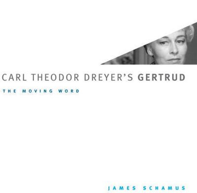 Carl Theodor Dreyer's Gertrud: The Moving Word by James Schamus