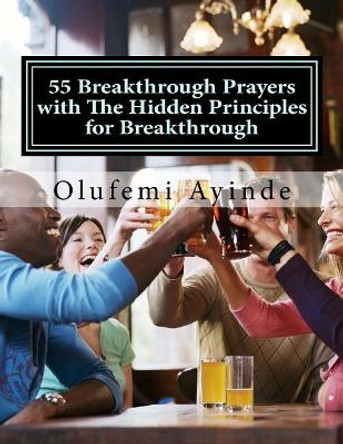 55 Breakthrough Prayers with the Hidden Principles for Breakthrough: Prayer Book by Olufemi Ayinde 9781725756038