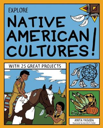EXPLORE NATIVE AMERICAN CULTURES!: WITH 25 GREAT PROJECTS by Anita Yasuda 9781619301603