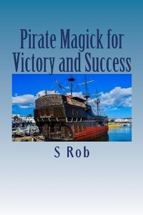 Pirate Magick for Victory and Success by S Rob 9781546686408