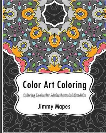 Color Art Coloring Book: Coloring Books for Adults Peaceful Mandala by Jimmy Mapes 9781542651974