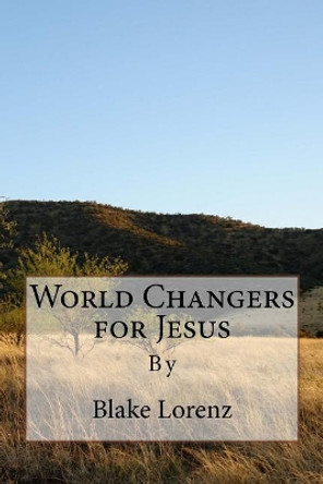 World Changers for Jesus by Blake Lorenz 9781544683256