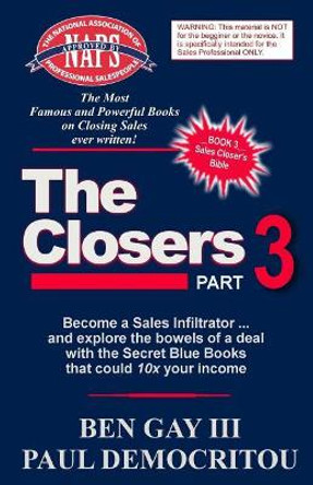 The Closers - Part 3: Become a Sales Infiltrator and Explore the Bowels of a Deal with the Secret Blue Books That Could 10x Your Income by Ben Gay III 9781548577483