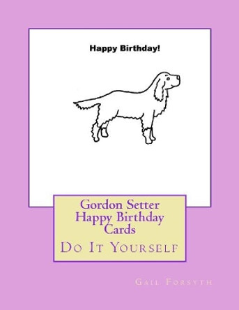 Gordon Setter Happy Birthday Cards: Do It Yourself by Gail Forsyth 9781548514761