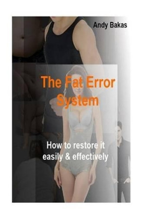 The Fat Error System: How to restore it easily and effectively by Andy/A Bakas/B 9781537685748