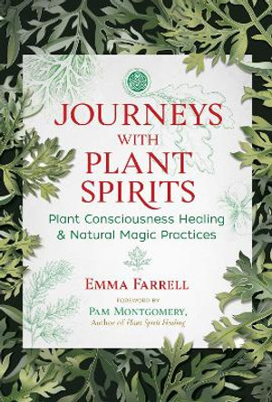 Journeys with Plant Spirits: Plant Consciousness Healing and Natural Magic Practices by Emma Farrell