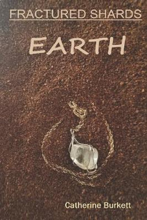 Fractured Shards: Earth by Catherine Burkett 9781980936084