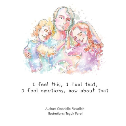I Feel This, I Feel That, I Feel Emotions, How About That. by Teguh Farol 9781777536305
