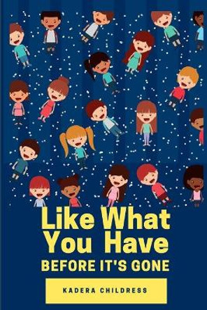 Like What You Have Before It's Gone by Kadera Childress 9781727469660