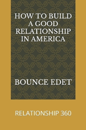 How to Build a Good Relationship in America: Relationship 360 by Bounce Edet 9798351157870