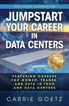Jumpstart Your Career in Data Centers (Color Edition): Featuring Careers for Women, Trades, and Vets in Tech and Data Centers by Carrie Goetz 9798987375617