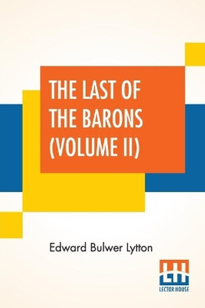 The Last Of The Barons (Volume II): In Two Volumes, Vol. II. (Book VII. - XII.) by Edward Bulwer Lytton 9789390145126