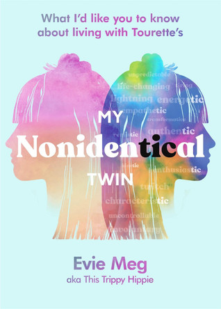 My Nonidentical Twin: One ordinary girl. One life-changing condition. How Tourette's changes your world. Evie Meg - This Trippy Hippie 9780751584066