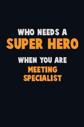 Who Need A SUPER HERO, When You Are Meeting Specialist: 6X9 Career Pride 120 pages Writing Notebooks by Emma Loren 9781672685481