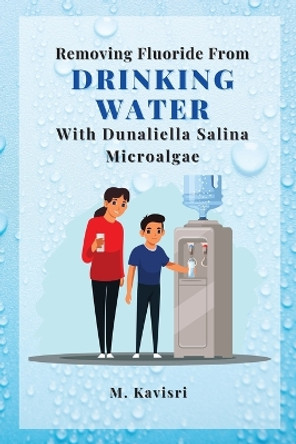 Removing Fluoride From Drinking Water With Dunaliella Salina Microalgae by M Kavisri 9788268893336