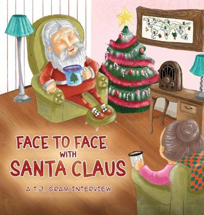 Face To Face With Santa Claus by T J Gram 9798868968174 Face To Face With Santa Claus by T J Gram 9798868968174
