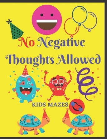 No Negative Thoughts Allowed Kids Mazes: Activity Games Book Make Your Kids Brain sharpen by Pranab Mahata 9798585787775