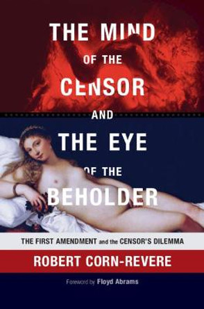 The Mind of the Censor and the Eye of the Beholder: The First Amendment and the Censor's Dilemma by Robert Corn-Revere