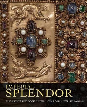 Imperial Splendor: The Art of the Book in the Holy Roman Empire, 800-1500 by Jeffrey Hamburger