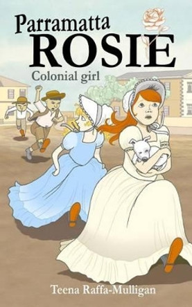 Parramatta Rosie: Colonial girl by Teena Raffa-Mulligan 9781502576125