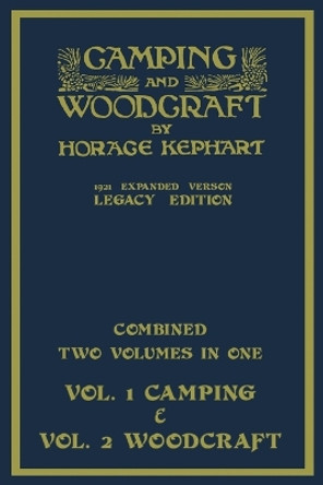 Camping And Woodcraft - Combined Two Volumes In One - The Expanded 1921 Version (Legacy Edition): The Deluxe Two-Book Masterpiece On Outdoors Living And Wilderness Travel by Horace Kephart 9781643891859