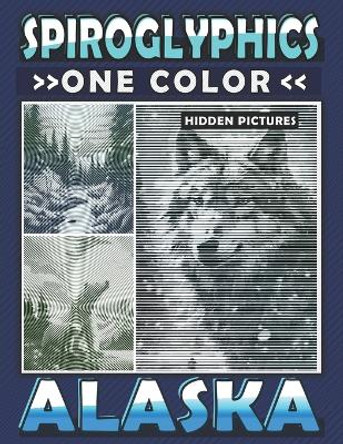 Spiroglyphics One Color Hidden Pictures Alaska: Journey Through Alaska's Landscapes with Dots Lines Spirals Magic - Coloring Book for Relaxation and Stress Relief by Lily Ann 9798874062323