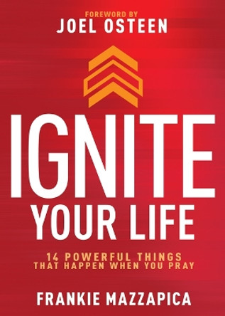 Ignite Your Life: 14 Powerful Things That Happen When You Pray by Frankie Mazzapica 9798887690988