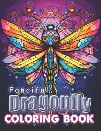Fanciful Dragonfly Coloring Book: Adult Coloring Book for Stress Relief, Relaxation and Fun. by Sharyn Hc 9798865382188