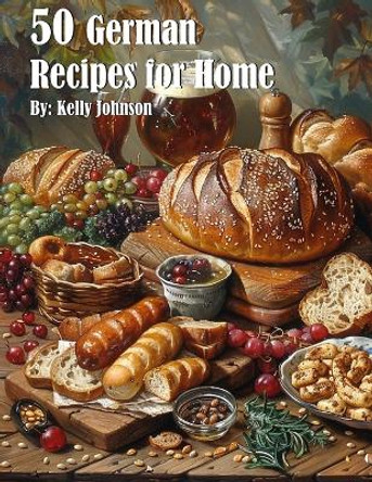 50 German Recipes for Home by Kelly Johnson 9798869190765