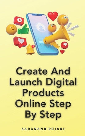 Create And Launch Digital Products Online Step By Step by Sadanand Pujari 9798873288328