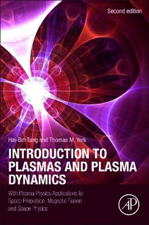 Introduction to Plasmas and Plasma Dynamics: With Plasma Physics Applications to Space Propulsion, Magnetic Fusion and Space Physics by Hai-Bin Tang 9780443136993
