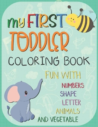 My First Toddler Coloring Book: Big Activity Workbook for Toddlers & Kids Fun with Numbers, Letters, Shapes, Animals, Fruits and Vegetables by C J Rib-Rope 9798651291083