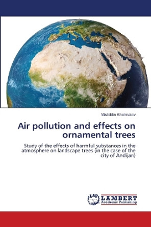 Air pollution and effects on ornamental trees by Misliddin Kholmatov 9786206152354