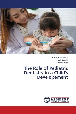 The Role of Pediatric Dentistry in a Child's Developement by Pallavi Shrivastava 9786206156086