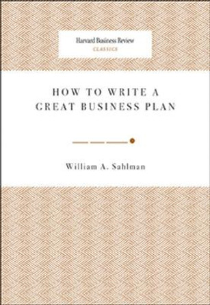 How to Write a Great Business Plan by William A Sahlman