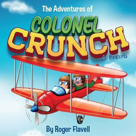 The Adventures of Colonel Crunch and Friends by Roger Flavell