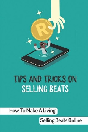 Tips And Tricks On Selling Beats: How To Make A Living Selling Beats Online: Selling Your Beats Online by Tosha Bardon 9798457721364