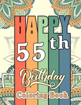 Happy 55th Birthday Coloring Book: Funny 55th Birthday Adult Coloring Activity Book for Seniors - 55th Birthday Gifts for Mom, Dad, Sister, Birthday Present for 55 Years Old Woman and Man by Pretty Coloring Books Publishing 9798502964821