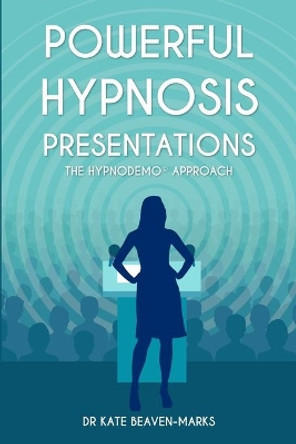 Powerful Hypnosis Presentations: The HypnoDemo(R) Approach by Kate Beaven-Marks 9798618592369