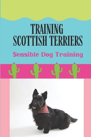 Training Scottish Terriers: Sensible Dog Training: Dog Training Tips by Monte Bonifay 9798455160103