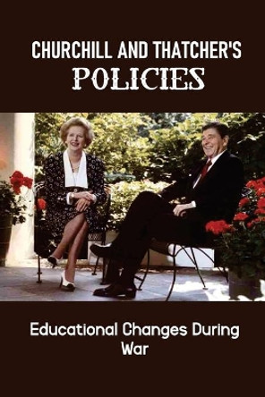 Churchill And Thatcher's Policies: Educational Changes During War: Thatcher'S Impact On People And Communities by Seema Linzey 9798530757846